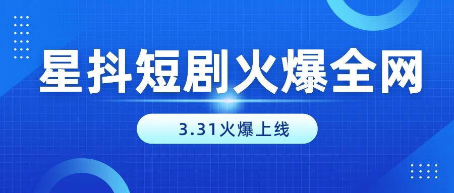 深圳凡尘网络&巨量短剧3.31正式上线免费“星抖短剧”开启新纪元