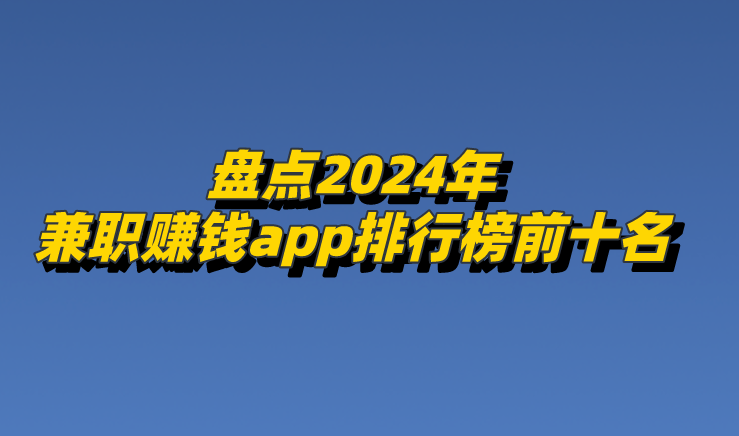 2021新闻热点事件400字(正规兼职赚钱app有哪些？盘点兼职赚钱app排行榜前十名)