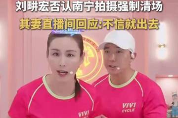 网传刘畊宏米粉店拍摄强制清场 其妻直播间回应：不信就出去
