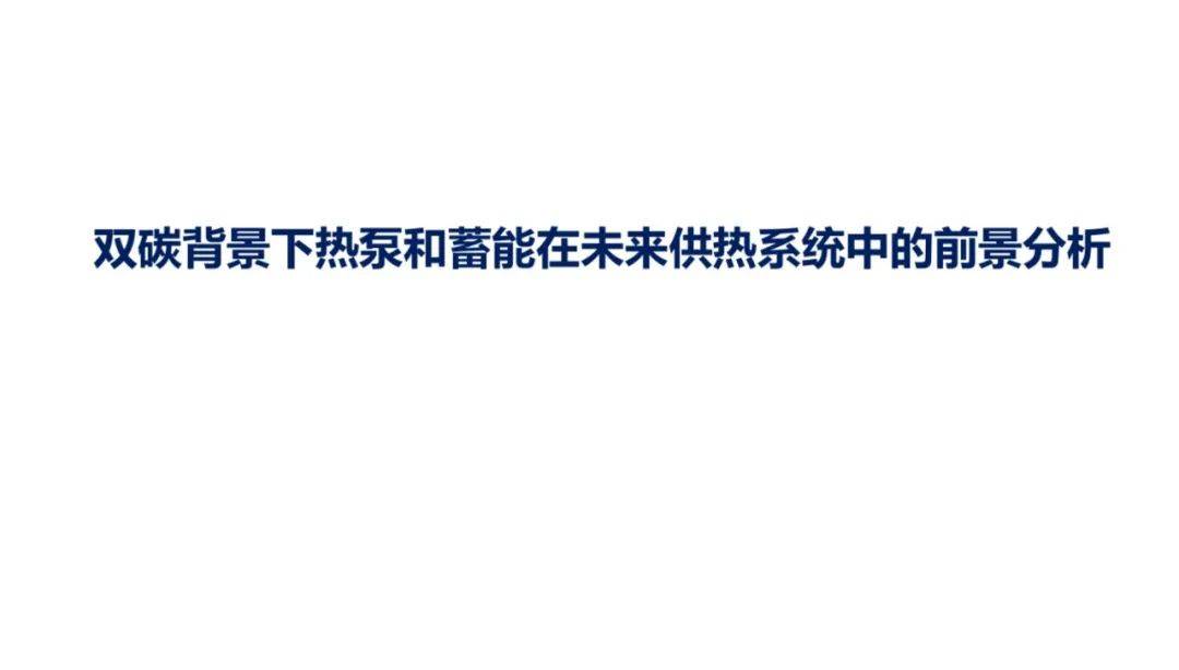 以下為《雙碳背景下熱泵和蓄能在未來供熱系統中的前景分析》ppt部分