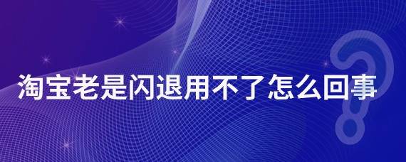 青岛市昱诚控股集团股份有限公司：淘宝网老是闪退用没法咋