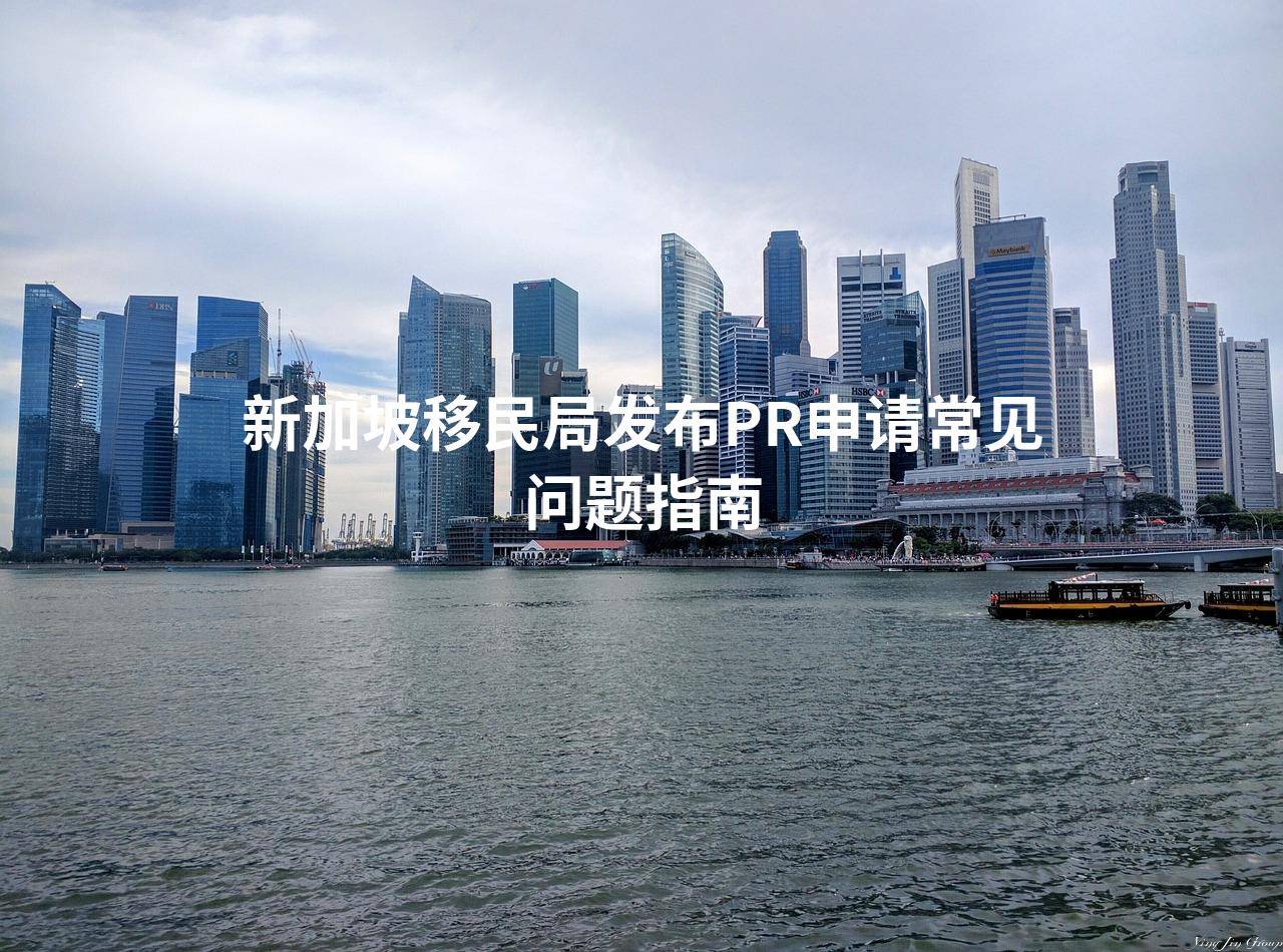 新加坡移民局发布pr申请常见问题指南