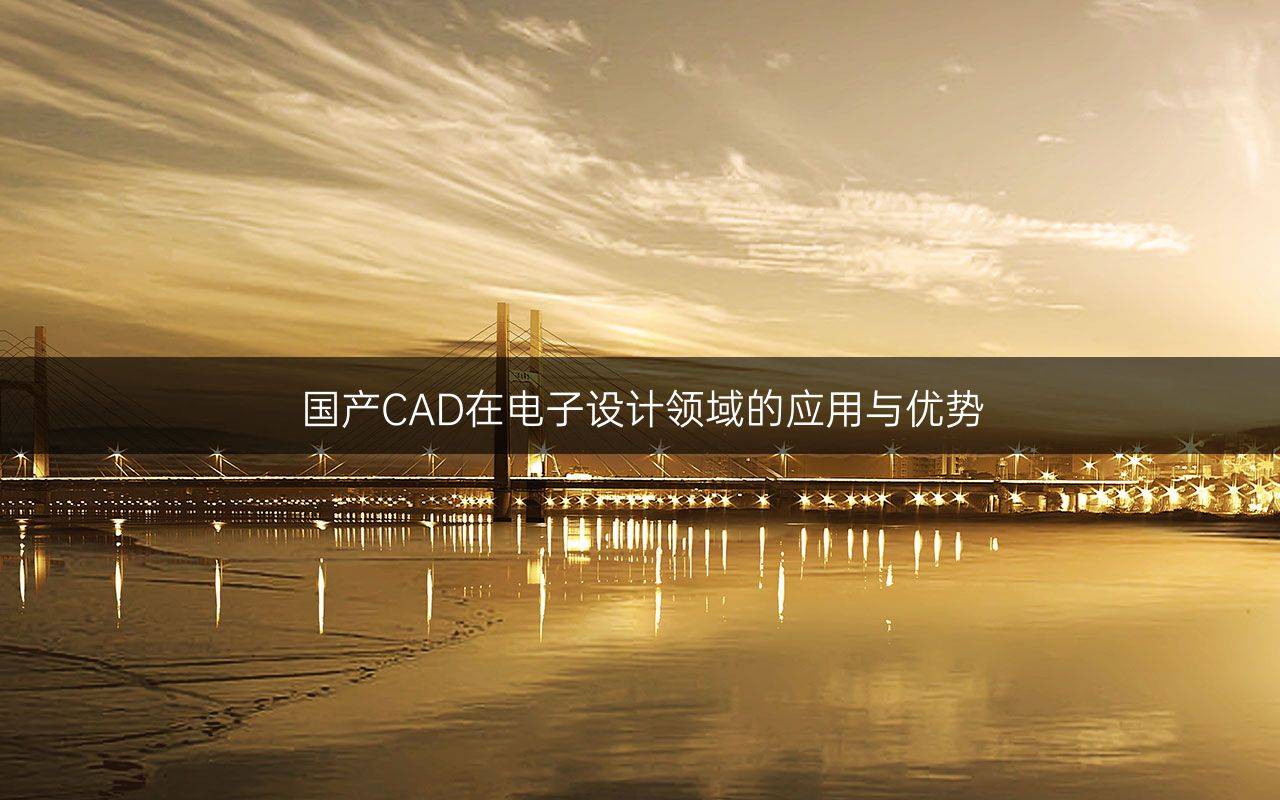 国产cad在电子设计领域的应用与优势