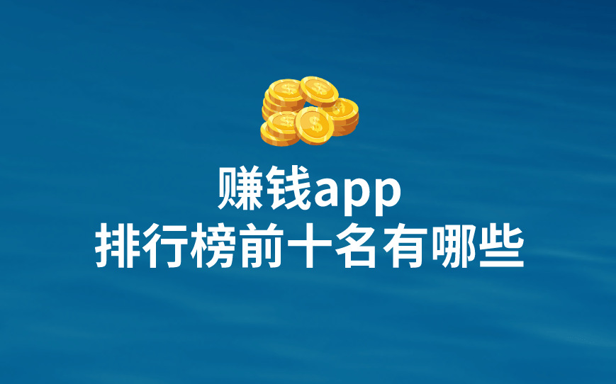 真实有效的赚钱软件app有没有？盘点2024年10月赚钱app排行榜前十名 