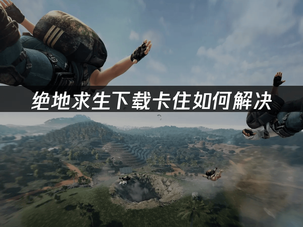《绝地求生》游戏下载卡住应对策略