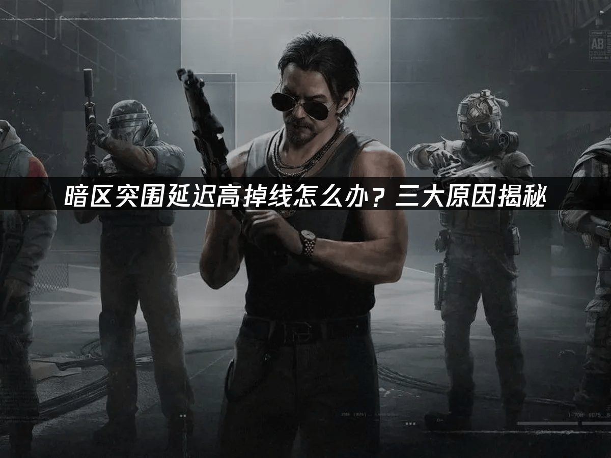 《暗区突围》网络性能提升指南