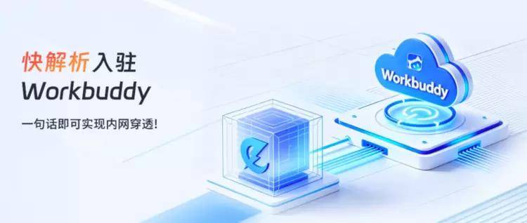 内网穿透快解析 × 腾讯 WorkBuddy：一句话开启内网穿透