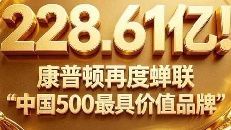 228.61亿！康普顿再度蝉联 “中国500最具价值品牌”