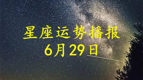【日运】十二星座2026年6月29日运势播报