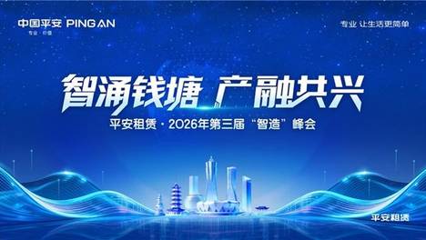 智涌钱塘，产融共兴 平安租赁第三届智造峰会启幕在即
