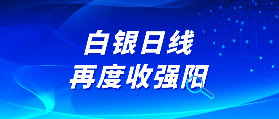 白银日线再度收强阳，关注34.85一线压力确认