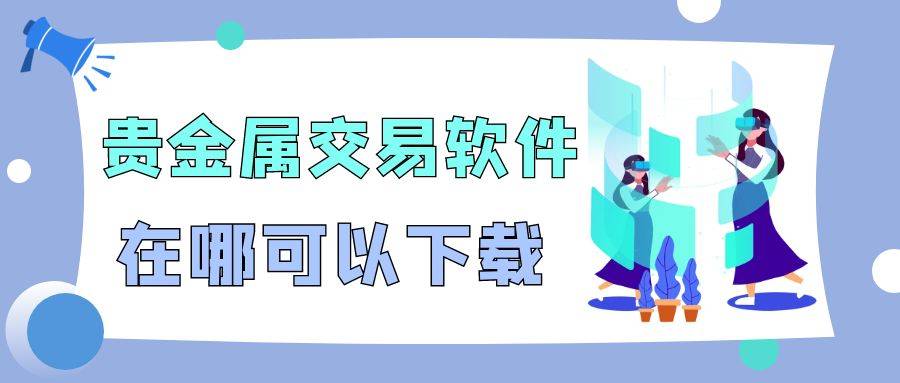好的贵金属交易软件排名(贵金属交易平台哪个好,点击获取!)