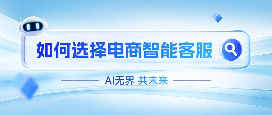 电商运营必备：智能客服机器人挑选指南与要点