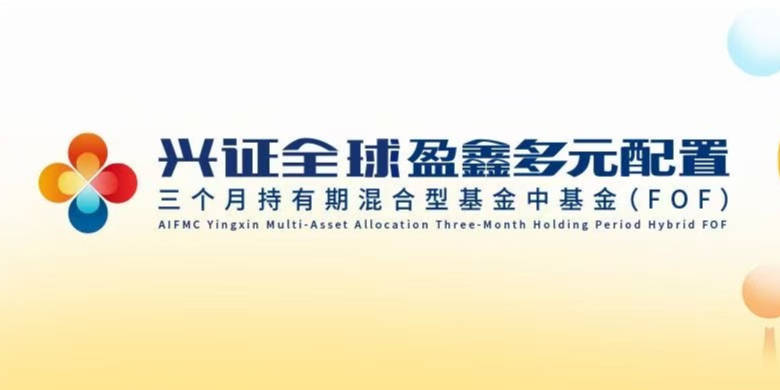 多元配置有望成为2025年投资关键词，兴证全球盈鑫多元配置三个月持有FOF正在发行