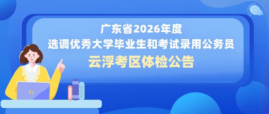 广东省2026年度选调优秀大学毕业生和考试录用公务员云浮考区体检公告_考生_项目_职位
