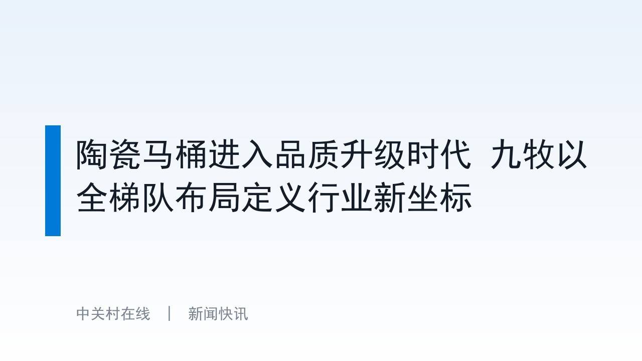 陶瓷马桶进入品质升级时代 九牧以全梯队布局定义行业新坐标